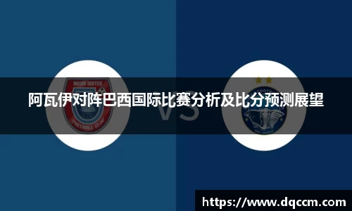 阿瓦伊对阵巴西国际比赛分析及比分预测展望