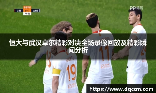 恒大与武汉卓尔精彩对决全场录像回放及精彩瞬间分析